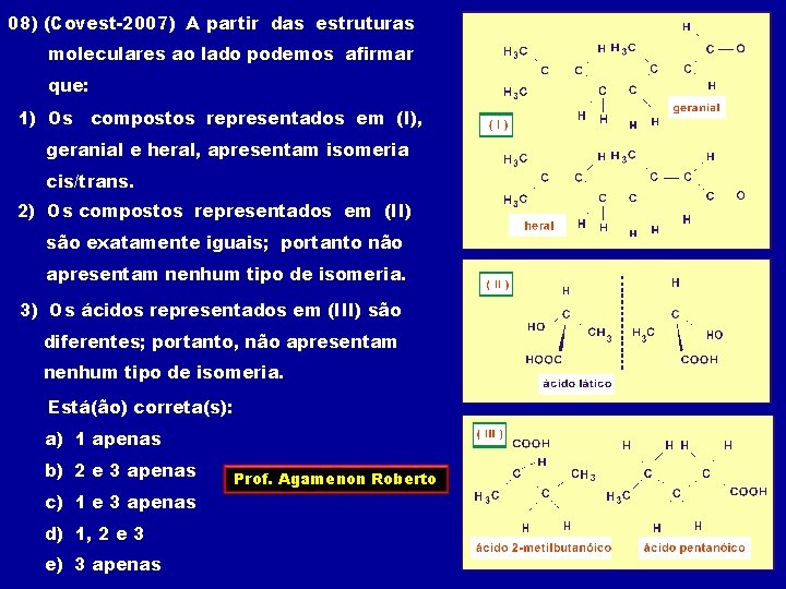 08) (Covest-2007) A partir das estruturas moleculares ao lado podemos afirmar que: 1) Os