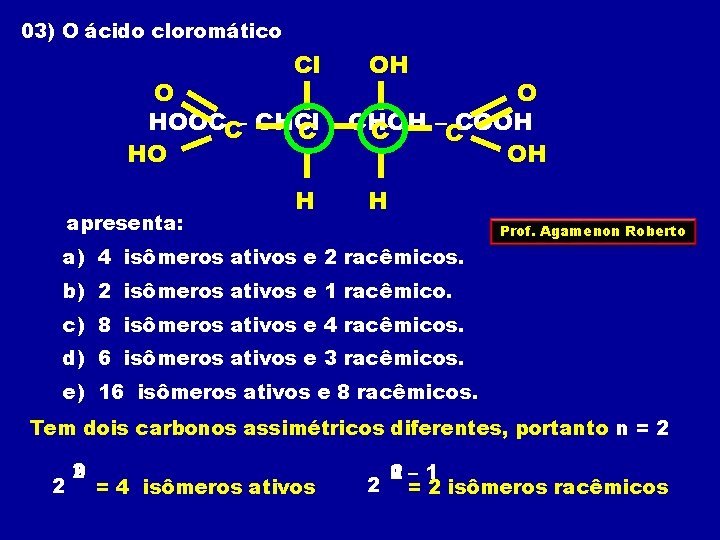 03) O ácido cloromático Cl OH H H O O HOOCC– CHCl –CCOOH C