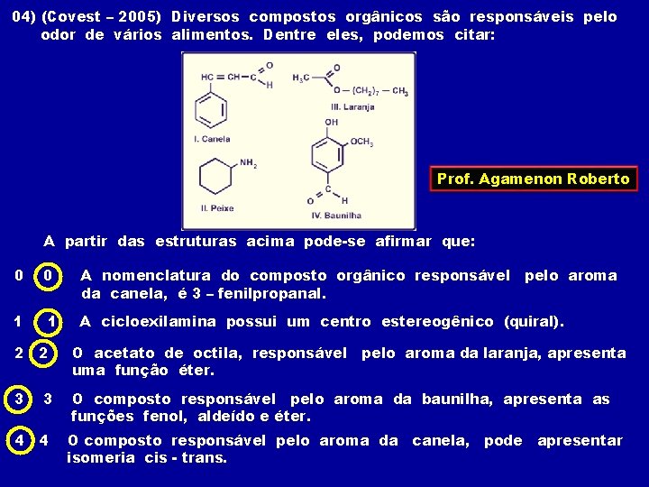 04) (Covest – 2005) Diversos compostos orgânicos são responsáveis pelo odor de vários alimentos.