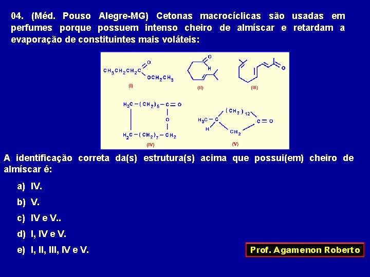 04. (Méd. Pouso Alegre-MG) Cetonas macrocíclicas são usadas em perfumes porque possuem intenso cheiro