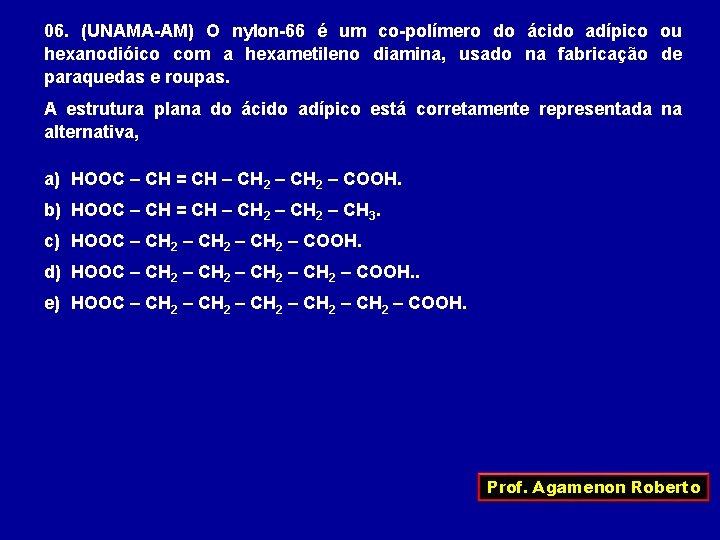 06. (UNAMA-AM) O nylon-66 é um co-polímero do ácido adípico ou hexanodióico com a