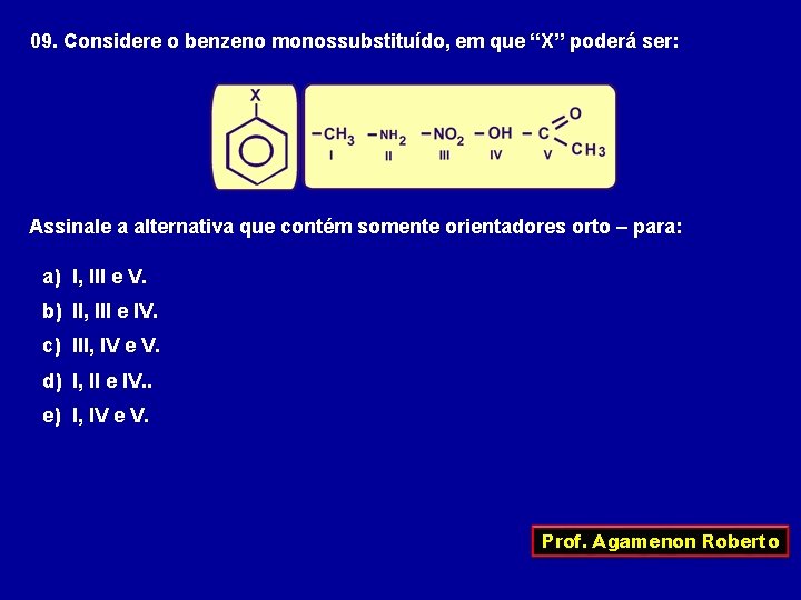 09. Considere o benzeno monossubstituído, em que “X” poderá ser: Assinale a alternativa que