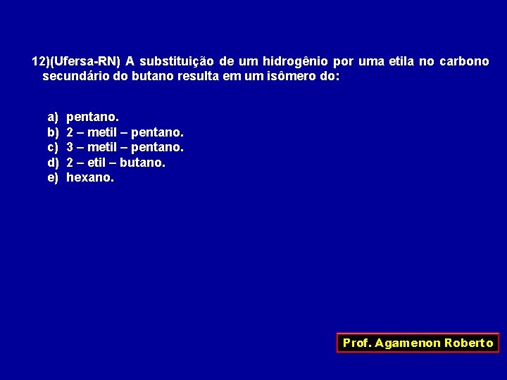 12)(Ufersa-RN) A substituição de um hidrogênio por uma etila no carbono secundário do butano