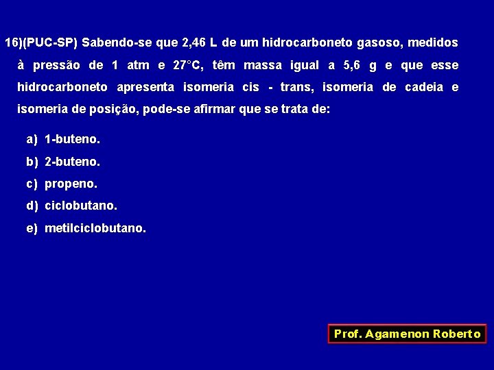 16)(PUC-SP) Sabendo-se que 2, 46 L de um hidrocarboneto gasoso, medidos à pressão de