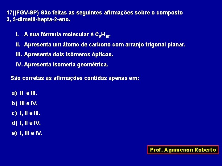 17)(FGV-SP) São feitas as seguintes afirmações sobre o composto 3, 5 -dimetil-hepta-2 -eno. I.