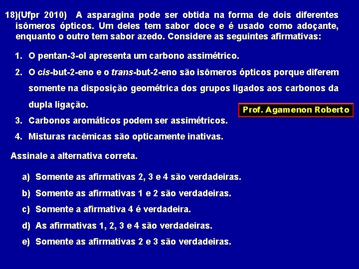 18)(Ufpr 2010) A asparagina pode ser obtida na forma de dois diferentes isômeros ópticos.