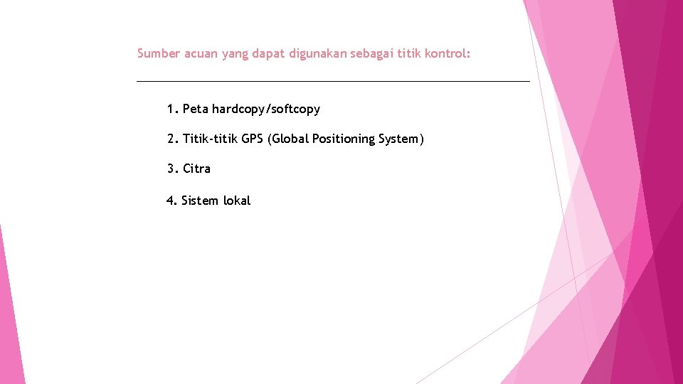 Sumber acuan yang dapat digunakan sebagai titik kontrol: 1. Peta hardcopy/softcopy 2. Titik-titik GPS
