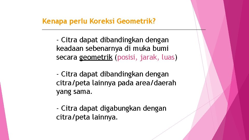 Kenapa perlu Koreksi Geometrik? - Citra dapat dibandingkan dengan keadaan sebenarnya di muka bumi