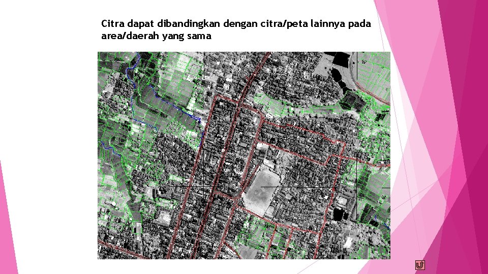 Citra dapat dibandingkan dengan citra/peta lainnya pada area/daerah yang sama 