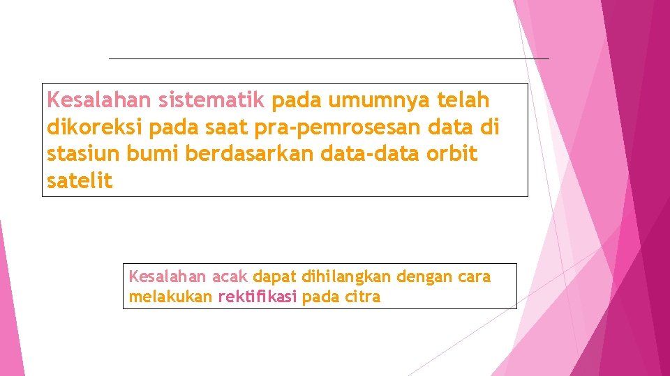 Kesalahan sistematik pada umumnya telah dikoreksi pada saat pra-pemrosesan data di stasiun bumi berdasarkan