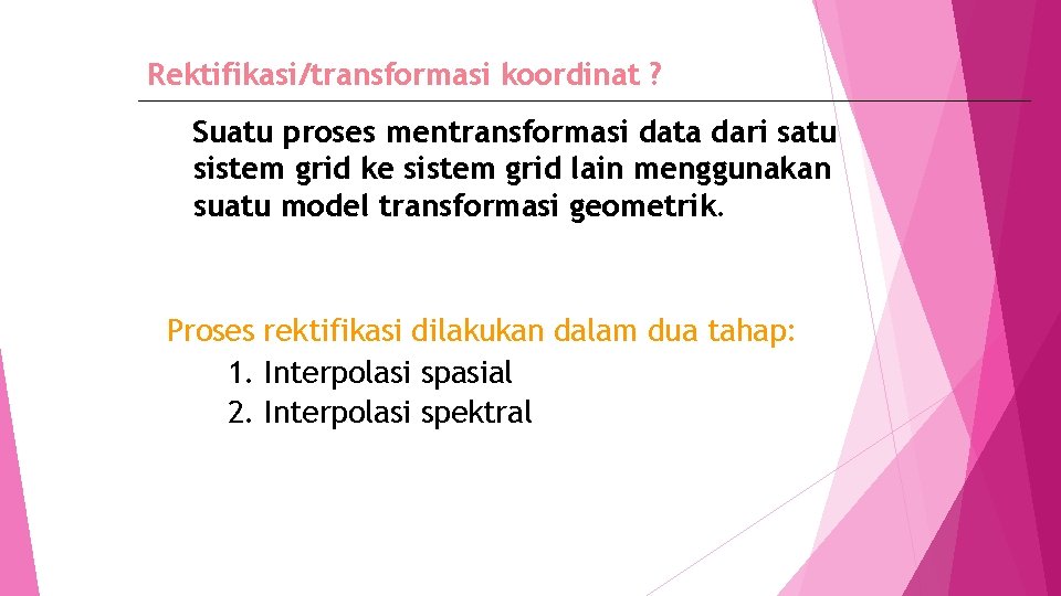 Rektifikasi/transformasi koordinat ? Suatu proses mentransformasi data dari satu sistem grid ke sistem grid