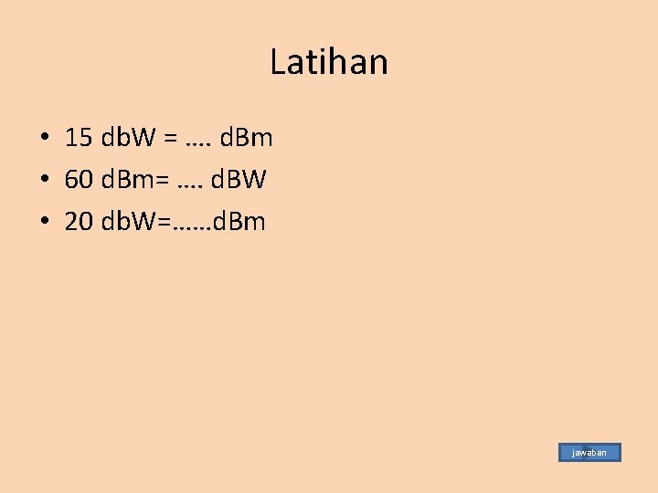 Latihan • 15 db. W = …. d. Bm • 60 d. Bm= ….
