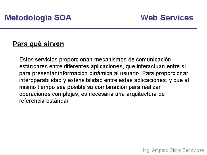 Metodología SOA Web Services Para qué sirven Estos servicios proporcionan mecanismos de comunicación estándares