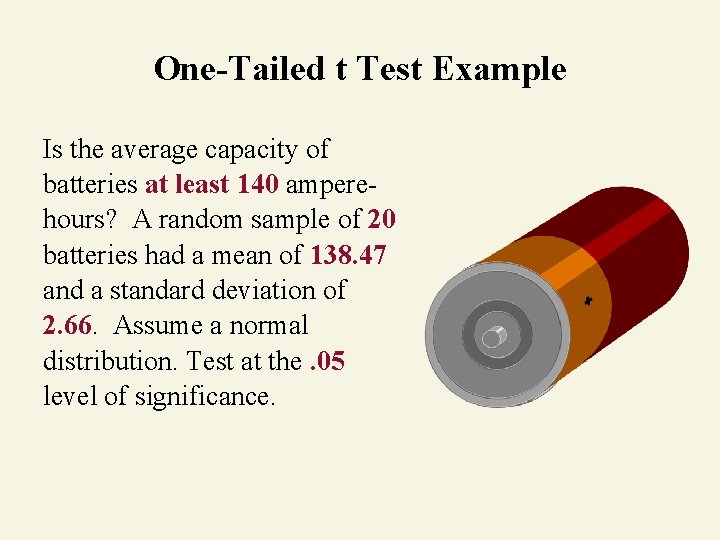 One-Tailed t Test Example Is the average capacity of batteries at least 140 amperehours?