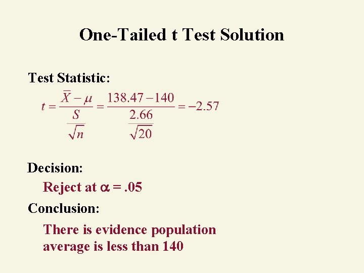 One-Tailed t Test Solution Test Statistic: Decision: Reject at =. 05 Conclusion: There is