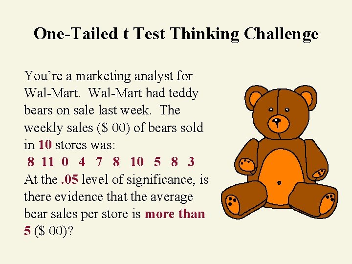 One-Tailed t Test Thinking Challenge You’re a marketing analyst for Wal-Mart had teddy bears