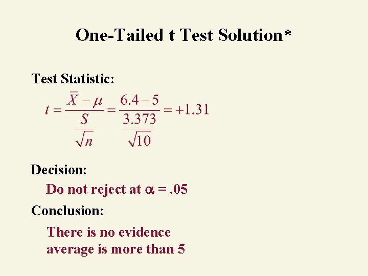 One-Tailed t Test Solution* Test Statistic: Decision: Do not reject at =. 05 Conclusion: