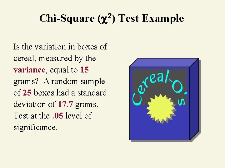 Chi-Square ( 2) Test Example Is the variation in boxes of cereal, measured by