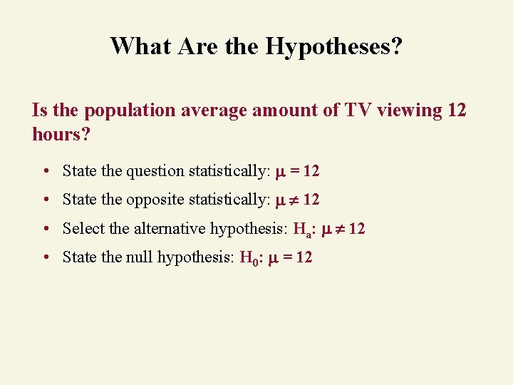 What Are the Hypotheses? Is the population average amount of TV viewing 12 hours?