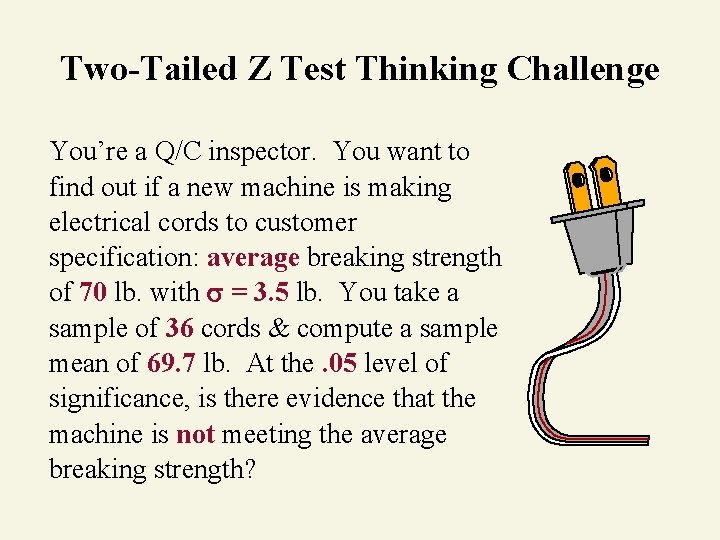 Two-Tailed Z Test Thinking Challenge You’re a Q/C inspector. You want to find out