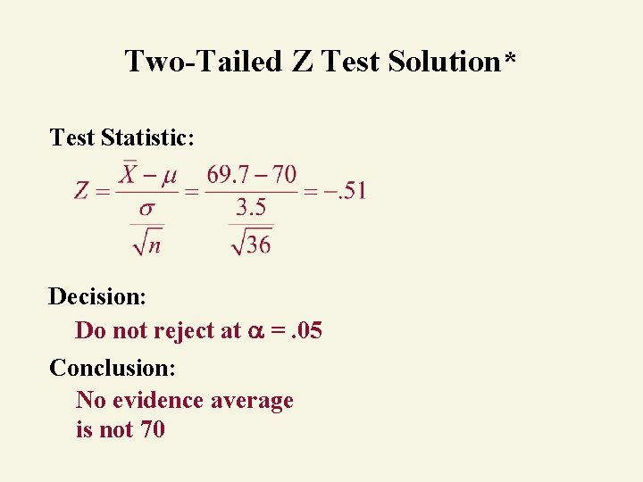 Two-Tailed Z Test Solution* Test Statistic: Decision: Do not reject at =. 05 Conclusion: