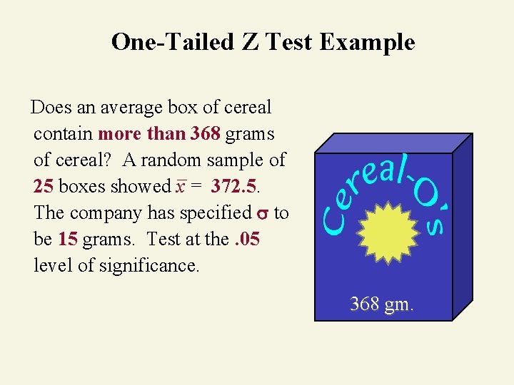 One-Tailed Z Test Example Does an average box of cereal contain more than 368