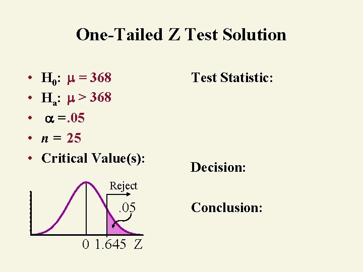 One-Tailed Z Test Solution • • • H 0: = 368 Ha: > 368