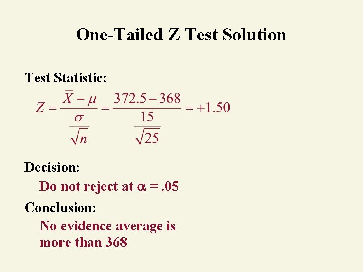 One-Tailed Z Test Solution Test Statistic: Decision: Do not reject at =. 05 Conclusion: