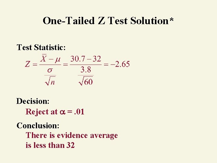 One-Tailed Z Test Solution* Test Statistic: Decision: Reject at =. 01 Conclusion: There is