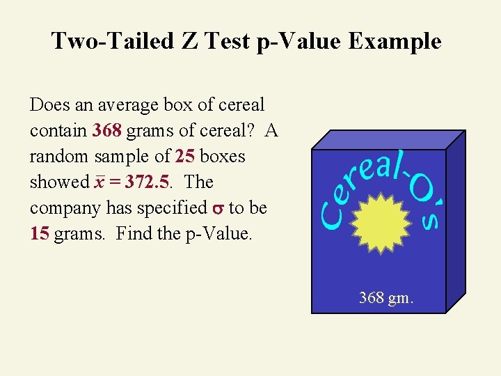 Two-Tailed Z Test p-Value Example Does an average box of cereal contain 368 grams