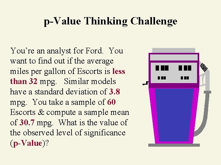 p-Value Thinking Challenge You’re an analyst for Ford. You want to find out if