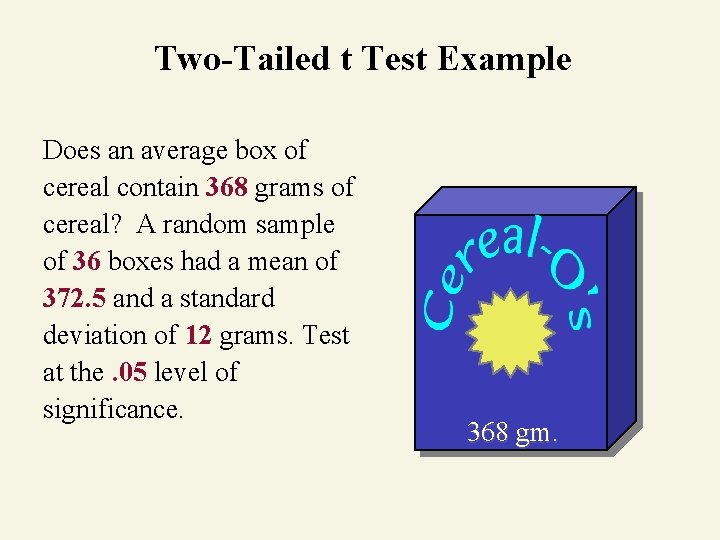 Two-Tailed t Test Example Does an average box of cereal contain 368 grams of
