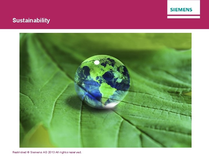 Sustainability Restricted © Siemens AG 2013 All rights reserved. 
