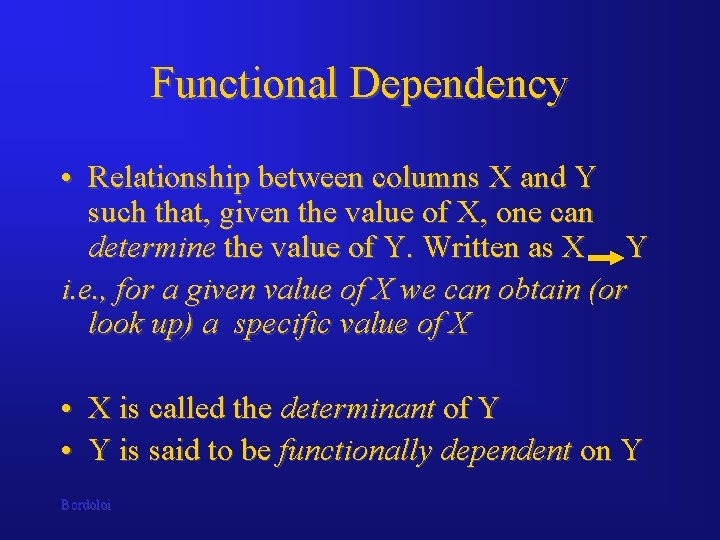 Functional Dependency • Relationship between columns X and Y such that, given the value Functional Dependency • Relationship between columns X and Y such that, given the value
