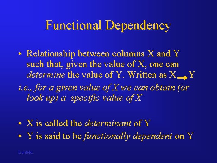 Functional Dependency • Relationship between columns X and Y such that, given the value