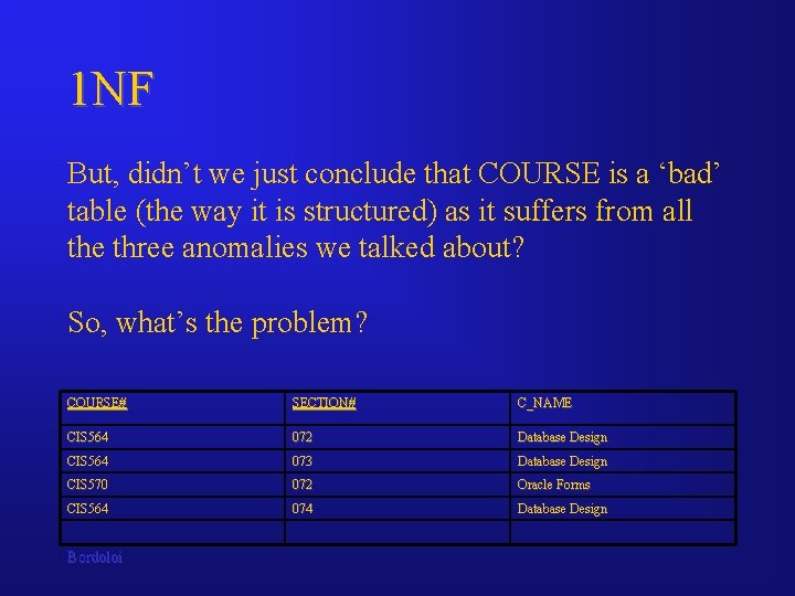 1 NF But, didn’t we just conclude that COURSE is a ‘bad’ table (the