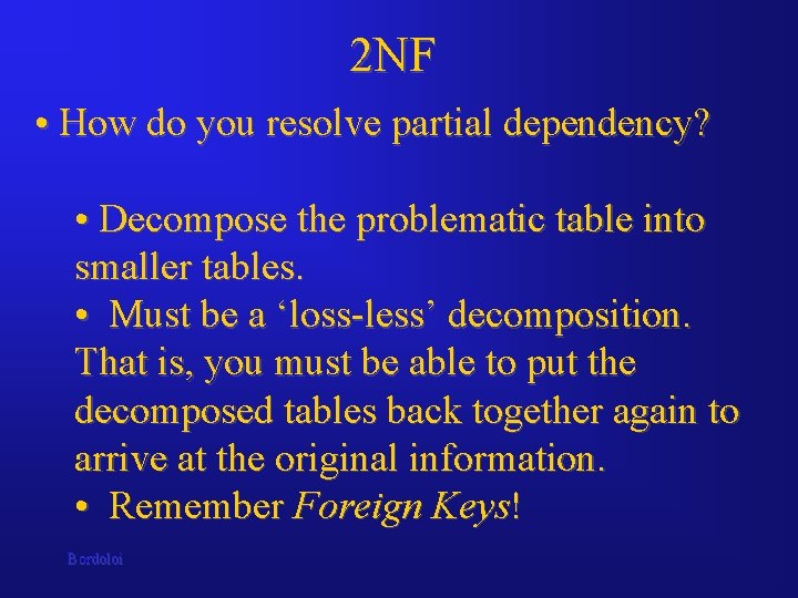 2 NF • How do you resolve partial dependency? • Decompose the problematic table