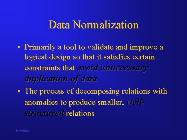 Data Normalization • Primarily a tool to validate and improve a logical design so