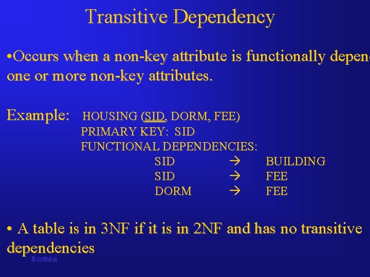 Transitive Dependency • Occurs when a non-key attribute is functionally depend one or more