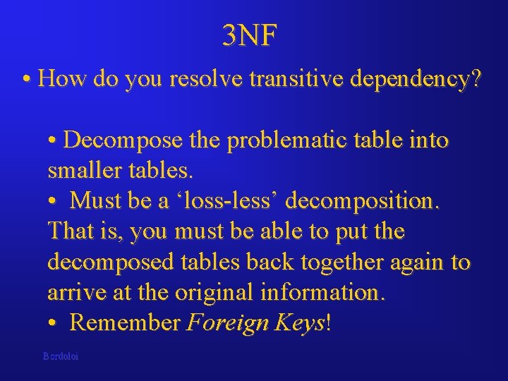 3 NF • How do you resolve transitive dependency? • Decompose the problematic table