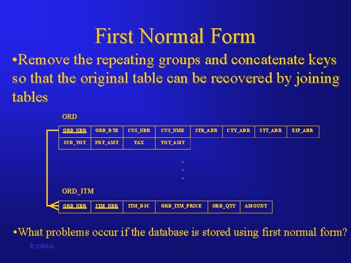 First Normal Form • Remove the repeating groups and concatenate keys so that the