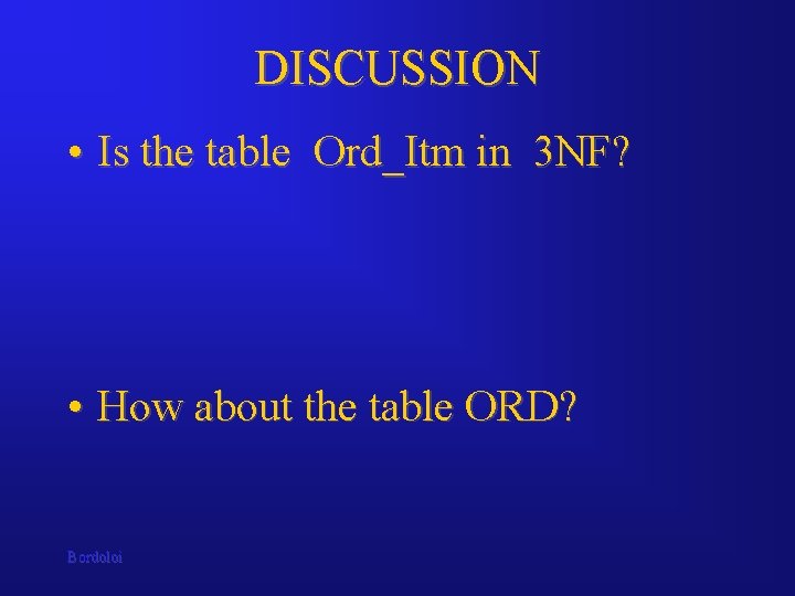 DISCUSSION • Is the table Ord_Itm in 3 NF? • How about the table