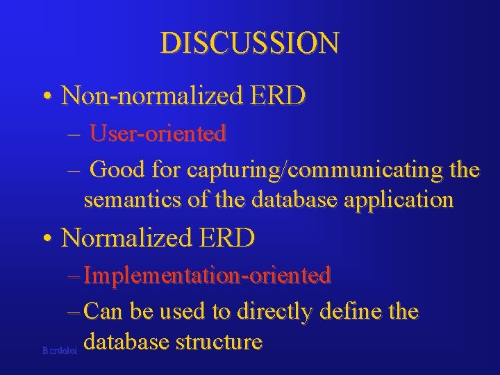 DISCUSSION • Non-normalized ERD – – User-oriented Good for capturing/communicating the semantics of the