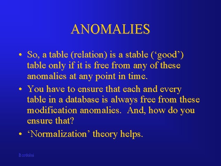 ANOMALIES • So, a table (relation) is a stable (‘good’) table only if it