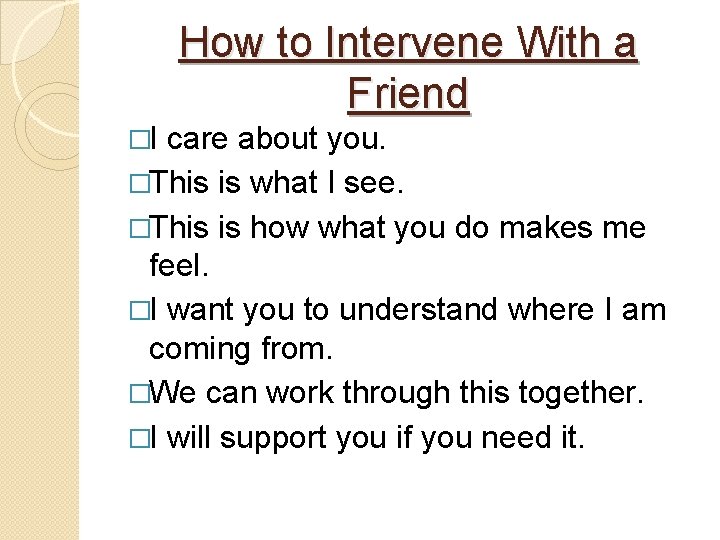 How to Intervene With a Friend �I care about you. �This is what I