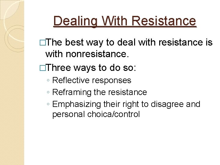 Dealing With Resistance �The best way to deal with resistance is with nonresistance. �Three