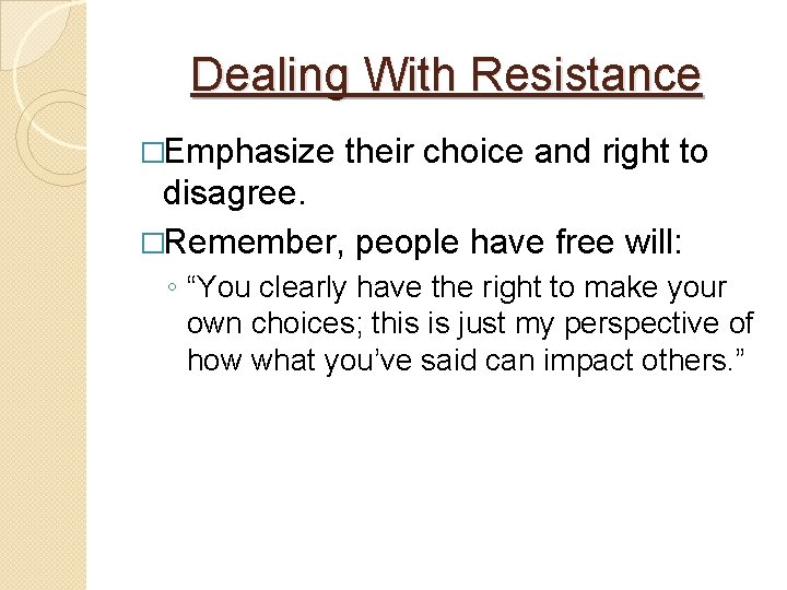 Dealing With Resistance �Emphasize their choice and right to disagree. �Remember, people have free