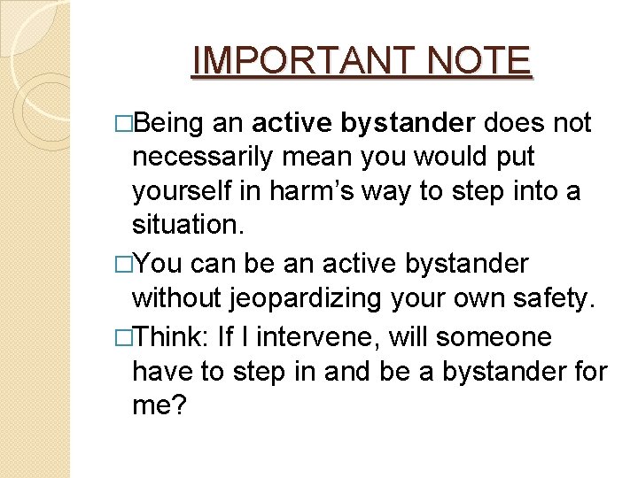 IMPORTANT NOTE �Being an active bystander does not necessarily mean you would put yourself