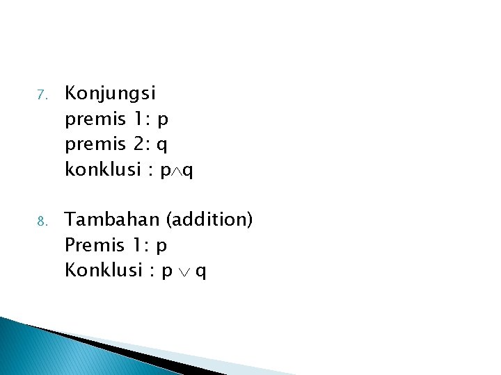 7. Konjungsi premis 1: p premis 2: q konklusi : p q 8. Tambahan