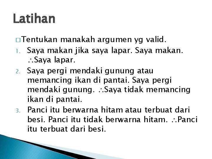 Latihan � Tentukan 1. 2. 3. manakah argumen yg valid. Saya makan jika saya